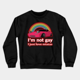 I'm not gay I just love my Miata Crewneck Sweatshirt